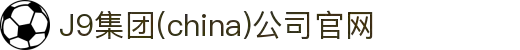J9集团(china)公司官网